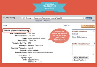 DESCUBRA	
  O	
  
TÍTULO	
  COMPLETO	
  
DA	
  REVISTA	
  
POSSIBILITA	
  
VERIFICAR	
  TAMBÉM	
  
O	
  ISSN,	
  AS	
  BASES	
  
ONDE	
  ESTÃO	
  
INDEXADAS	
  ETC.	
  
 