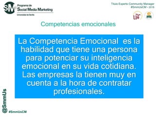 #SmmUsCM
Competencias emocionales
La Competencia Emocional es la
habilidad que tiene una persona
para potenciar su intelig...
