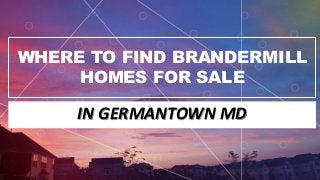 WHERE TO FIND BRANDERMILL
HOMES FOR SALE
IN GERMANTOWN MD
 