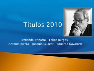 Fernanda Irribarra – Felipe Burgos -
Antonio Rivera – Joaquín Salazar – Eduardo Navarrete
 