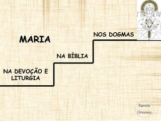 NA DEVOÇÃO E
LITURGIA
NA BÍBLIA
NOS DOGMAS
MARIAMARIA
 