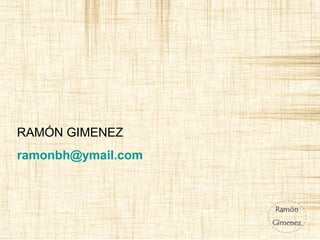 RAMÓN GIMENEZ
ramonbh@ymail.com
 