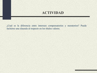 ACTIVIDAD


¿Cual es la diferencia entre intereses compensatorios y moratorios? Puede
incluirse una clausula al respecto en los títulos valores.
 