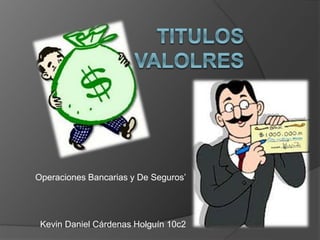 Operaciones Bancarias y De Seguros’
Kevin Daniel Cárdenas Holguín 10c2
 