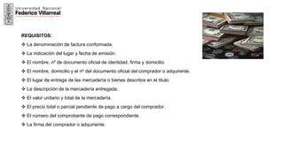17
REQUISITOS:
 La denominación de factura conformada.
 La indicación del lugar y fecha de emisión.
 El nombre, nº de documento oficial de identidad, firma y domicilio.
 El nombre, domicilio y el nº del documento oficial del comprador o adquirente.
 El lugar de entrega de las mercadería o bienes descritos en el titulo.
 La descripción de la mercadería entregada.
 El valor unitario y total de la mercadería.
 El precio total o parcial pendiente de pago a cargo del comprador.
 El número del comprobante de pago correspondiente.
 La firma del comprador o adquiriente.
 