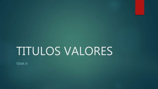 TITULOS VALORES
TEMA 9
 