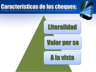 Literalidad
Valor per se
A la vista
Características de los cheques:
 