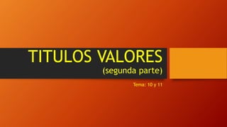 TITULOS VALORES
(segunda parte)
Tema: 10 y 11
 