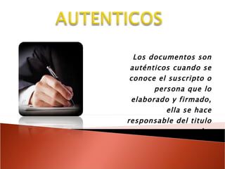 Los documentos son auténticos cuando se conoce el suscripto o persona que lo elaborado y firmado, ella se hace responsable del titulo valor 