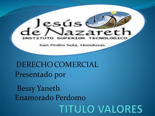 :
DERECHOCOMERCIAL
Presentado por :
Bessy Yaneth
Enamorado Perdomo
 