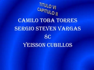 CAMILO TOBA TORRES
SERGIO STEVEN VARGAS
          8C
  YEISSON CUBILLOS
 