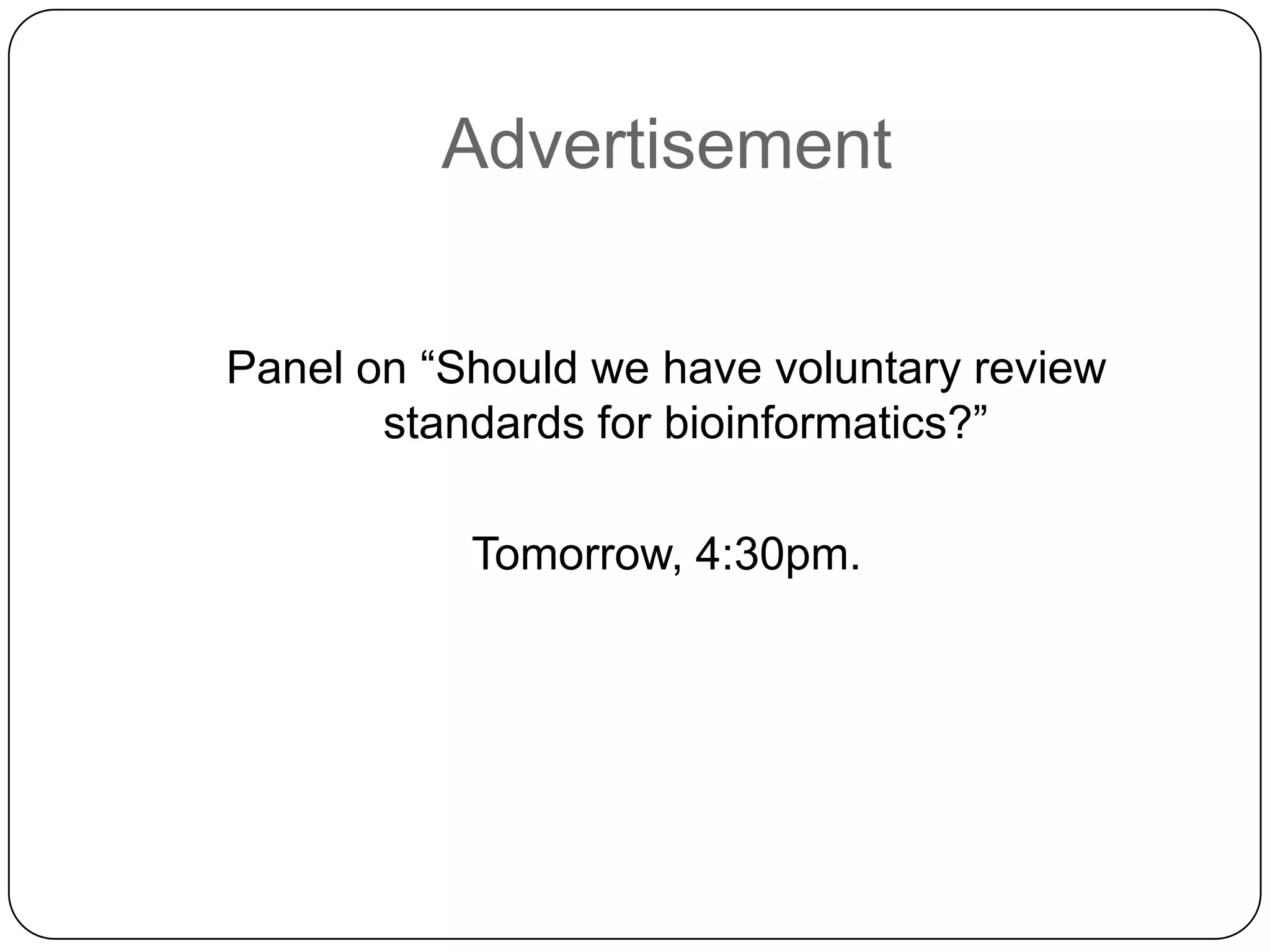 Advertisement


Panel on “Should we have voluntary review
       standards for bioinformatics?”

           Tomorrow, 4:30pm.
 