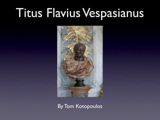 Titus Flavius Vespasianus




        By Tom Kotopoulos
 