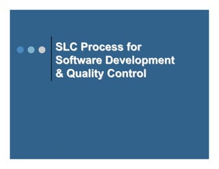 SLC Process for
Software Development
& Quality Control




1
 