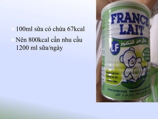 100ml sữa có chứa 67kcal
Nên 800kcal cần nhu cầu
1200 ml sữa/ngày
 