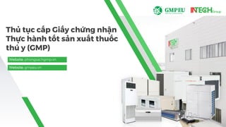 Website: phongsachgmp.vn
Thủ tục cấp Giấy chứng nhận
Thực hành tốt sản xuất thuốc
thú y (GMP)
Website: gmpeu.vn
 