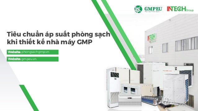 Website: phongsachgmp.vn
Tiêu chuẩn áp suất phòng sạch
khi thiết kế nhà máy GMP
Website: gmpeu.vn
 