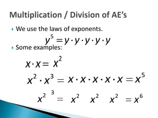    We use the laws of exponents.
                   5
               y           y y y y y
   Some examples:
                       2
       x x x
        2  3             5
       x x   x x x x x x
               2 3
                                2       2       2       6
           x                x       x       x       x
 