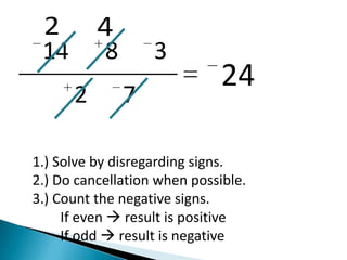 2        4
 14        8       3
                              24
      2        7

1.) Solve by disregarding signs.
2.) Do cancellation when possible.
3.) Count the negative signs.
     If even  result is positive
     If odd  result is negative
 