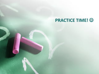 PRACTICE TIME!   