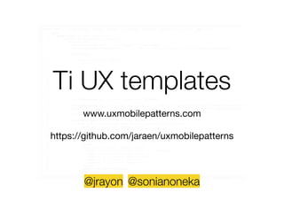 Ti UX templates
!
www.uxmobilepatterns.com

!
https://github.com/jaraen/uxmobilepatterns
@jrayon @sonianoneka
 
