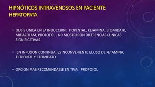 ANALGESICOS INTRAVENOSOS EN PACIENTE
HEPATOPATA
LOS OPIOIDES SON LOS DE MEJORES RESULTADOS EN EL MANEJO DEL DOLOR
PERIOPER...