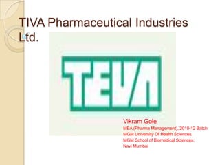 TIVA Pharmaceutical Industries Ltd. VikramGole MBA (Pharma Management), 2010-12 Batch MGM University Of Health Sciences, MGM School of Biomedical Sciences, Navi Mumbai 