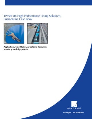 TIVAR®
88 High Performance Lining Solutions
Engineering Case Book
Applications, Case Studies, & Technical Resources
to assist your design process
 
