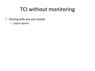 TCI without monitoring
• Driving with one eye closed.
– Expert opinion
 