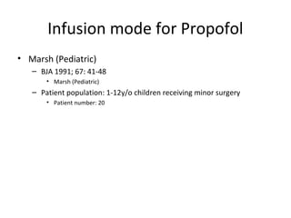 Infusion mode for Propofol
• Marsh (Pediatric)
– BJA 1991; 67: 41-48
• Marsh (Pediatric)
– Patient population: 1-12y/o children receiving minor surgery
• Patient number: 20
 