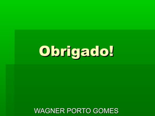 Obrigado!Obrigado!
WAGNER PORTO GOMESWAGNER PORTO GOMES
 