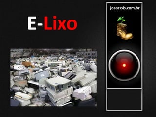 joseassis.com.br
E-Lixo
 