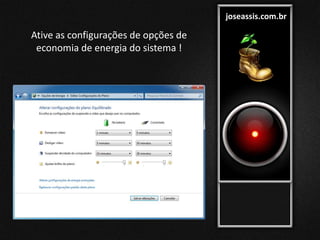 joseassis.com.br
Ative as configurações de opções de
economia de energia do sistema !
 