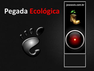 joseassis.com.br
Pegada Ecológica
 