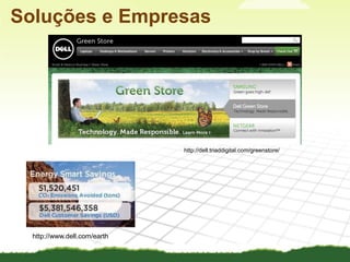 Soluções e Empresashttp://dell.triaddigital.com/greenstore/http://www.dell.com/earth