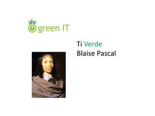 Ti Verde
Blaise Pascal
 