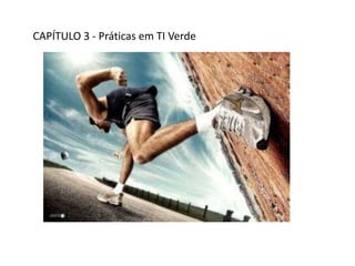 CAPÍTULO 3 - Práticas em TI Verde
 