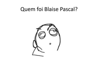 Quem foi Blaise Pascal?
 