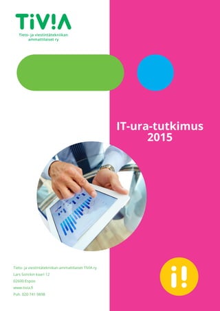 Tieto- ja viestintätekniikan ammattilaiset TIVIA ry
Lars Sonckin kaari 12
02600 Espoo
www.tivia.fi
Puh. 020 741 9898
IT-ura-tutkimus
2015
 