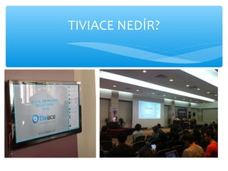TIVIACE NEDİR?
 