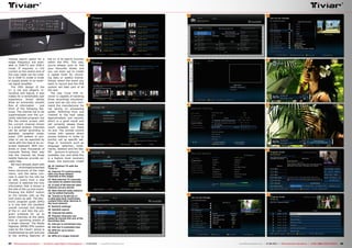 6
42
43
41
44
40 45
46
47
48
49
50
51
52
53
54
44 45TELE-audiovision International — The World‘s Largest Digital TV Trade Magazine — 07-08/2013 — www.TELE-audiovision.com www.TELE-audiovision.com — 07-08/2013 — TELE-audiovision International — 全球发行量最大的数字电视杂志
40, 41. Fashion TV with the
Tiviar α+
42. Internet TV (unfortunately
with only three default
channels at this stage)
43. New Internet TV channels
can easily be added manually
44. A total of 58 Internet radio
stations are pre-stored
45. New Internet radio stations
can be added manually
46. Thanks to DLNA the α+
is able play back multimedia
content from other devices in
the local network
47. Network settings
48. Satellite search
49. Channel list editor
50. Popular channels can
easily be moved into one of the
favourites lists
51. Info bar in minimised view
52. Info bar in extended view
53. EPG for up to seven
channels
54. EPG of a single channel
the α+ is its search function
within the EPG. This way,
you’re always sure to find
your favourite shows and
you can even opt to create
a repeat timer for record-
ing daily or weekly events.
Simply select the event you
want to record and the PVR
system will take care of all
the rest.
The new Tiviar PVR re-
ceiver is capable of handling
three recordings simultane-
ously and we can only com-
mend the manufacturer for
not saving on processing
power. Switching from one
channel to the next takes
approximately one second,
which is a good result and
will certainly please those
couch potatoes out there
no end. The remote control
comes with several direct
access buttons in order to
quickly call up specific set-
tings or functions such as
language selection, book-
marks, teletext and the like.
PiP (picture-in-picture) is
available, too, and while this
is a feature most receivers
boast, this particular model
manual search option for a
single frequency are avail-
able in DVB-T2 and DVB-C
mode. If required, a +5V
current on the centre wire of
the coax cable can be creat-
ed in DVB-T2 mode in order
to supply power to an exter-
nal signal amplifier.
The OSD design of the
α+ is not just elegant, in-
novative and logical, it also
makes for a remarkable user
experience. Smart details
allow an extremely smooth
flow of information – just
think of the following fea-
tures: The channel list is not
superimposed over the cur-
rently watched program, but
fills the entire screen with
the current channel shown
in a small window. Channels
can be sorted according to
alphabet, reception mode,
tuner, CAS system or pro-
vider or can be searched by
name with the help of an on-
screen keyboard. With hun-
dreds or even thousands of
channels finding their way
into the channel list those
helpful features provide val-
uable help.
We have already dealt with
the minimised/extended
menu structure of the main
menu, and the same con-
cept is used for the info bar
as well. Every time a new
channel is selected the only
information that is shown is
the title of the current event.
Pressing the RIGHT button
on the remote calls up the
next event as well. The elec-
tronic program guide (EPG)
is in line with the excellent
overall concept and design
of the α+ and lists the pro-
gram schedule for up to
seven channels at the same
time or upcoming events of
a single channel. The Media
Highway (MHW) EPG system
used by the Canal+ group is
implemented as well and one
of the striking features of
 