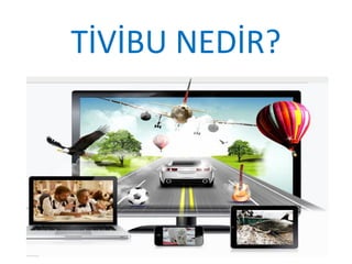 TİVİBU NEDİR?
 