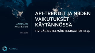 1
AAVISTA OY
Merja Kajava
TIVI JÄRJESTELMÄINTEGRAATIOT 2019
API-TRENDIT JA NIIDEN
VAIKUTUKSET
KÄYTÄNNÖSSÄ
20.8.2019
 