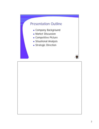 Presentation Outline
 n   Company Background
 n   Market Discussion
 n   Competitive Picture
 n   Situational Analysis
 n   Strategic Direction



                            2




                                2
 