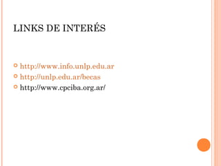 LINKS DE INTERÉS

http://www.info.unlp.edu.ar
 http://unlp.edu.ar/becas
 http://www.cpciba.org.ar/


 