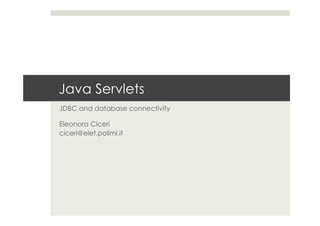 Java Servlets
JDBC and database connectivity
Eleonora Ciceri
ciceri@elet.polimi.it
 