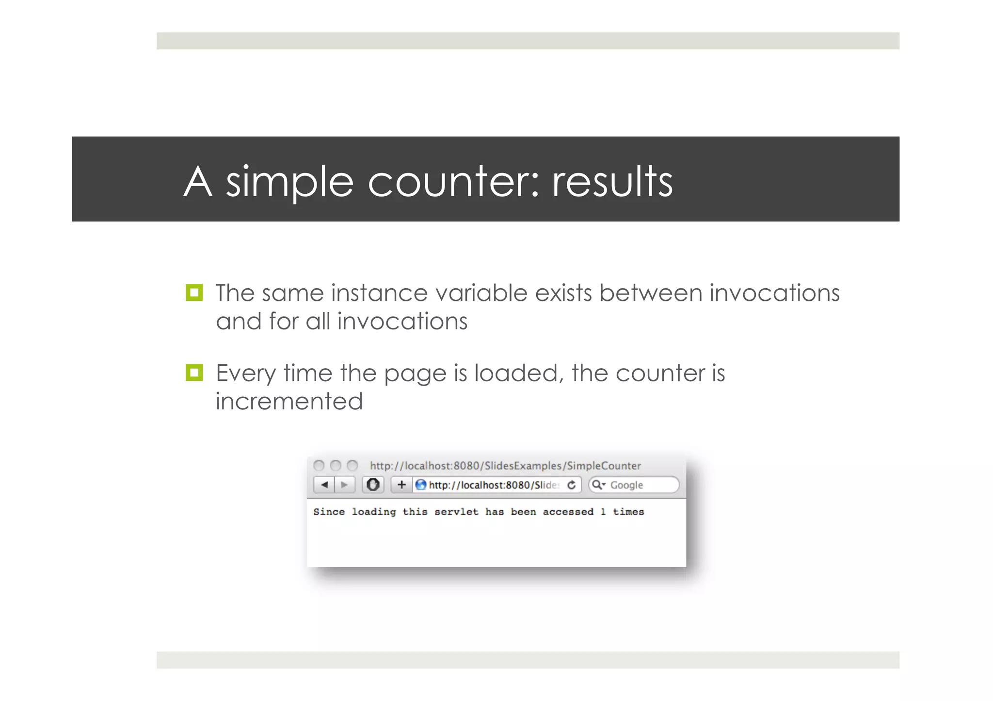 A simple counter: results
¤  The same instance variable exists between invocations
and for all invocations
¤  Every time the page is loaded, the counter is
incremented
 