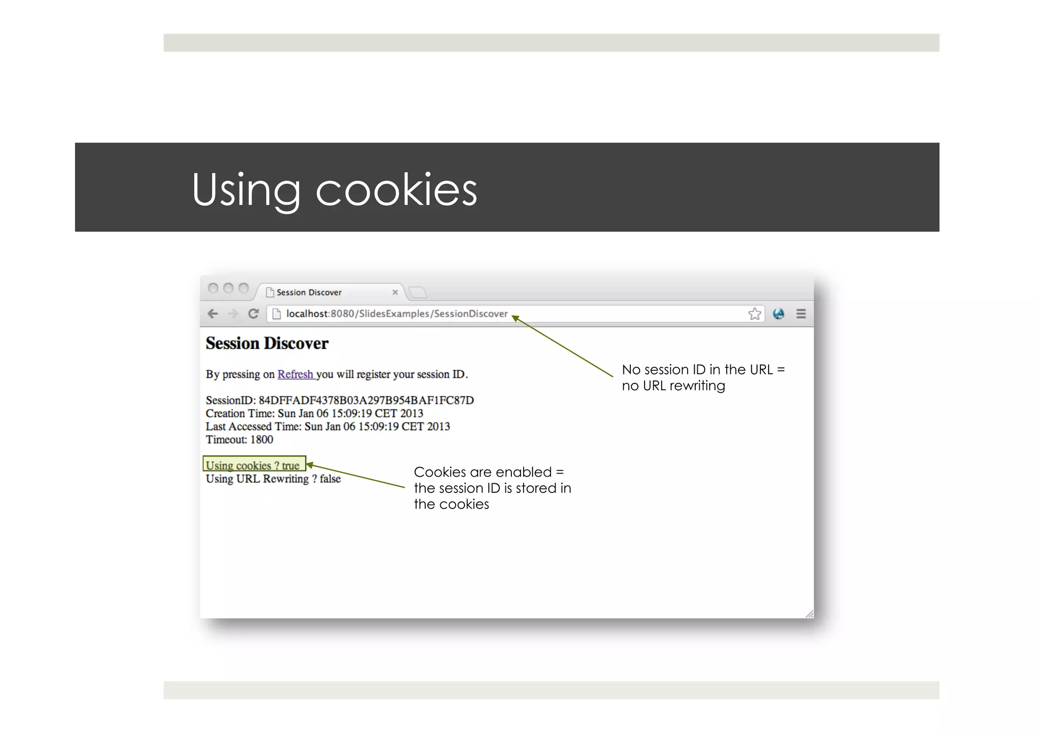Using cookies
No session ID in the URL =
no URL rewriting
Cookies are enabled =
the session ID is stored in
the cookies
 