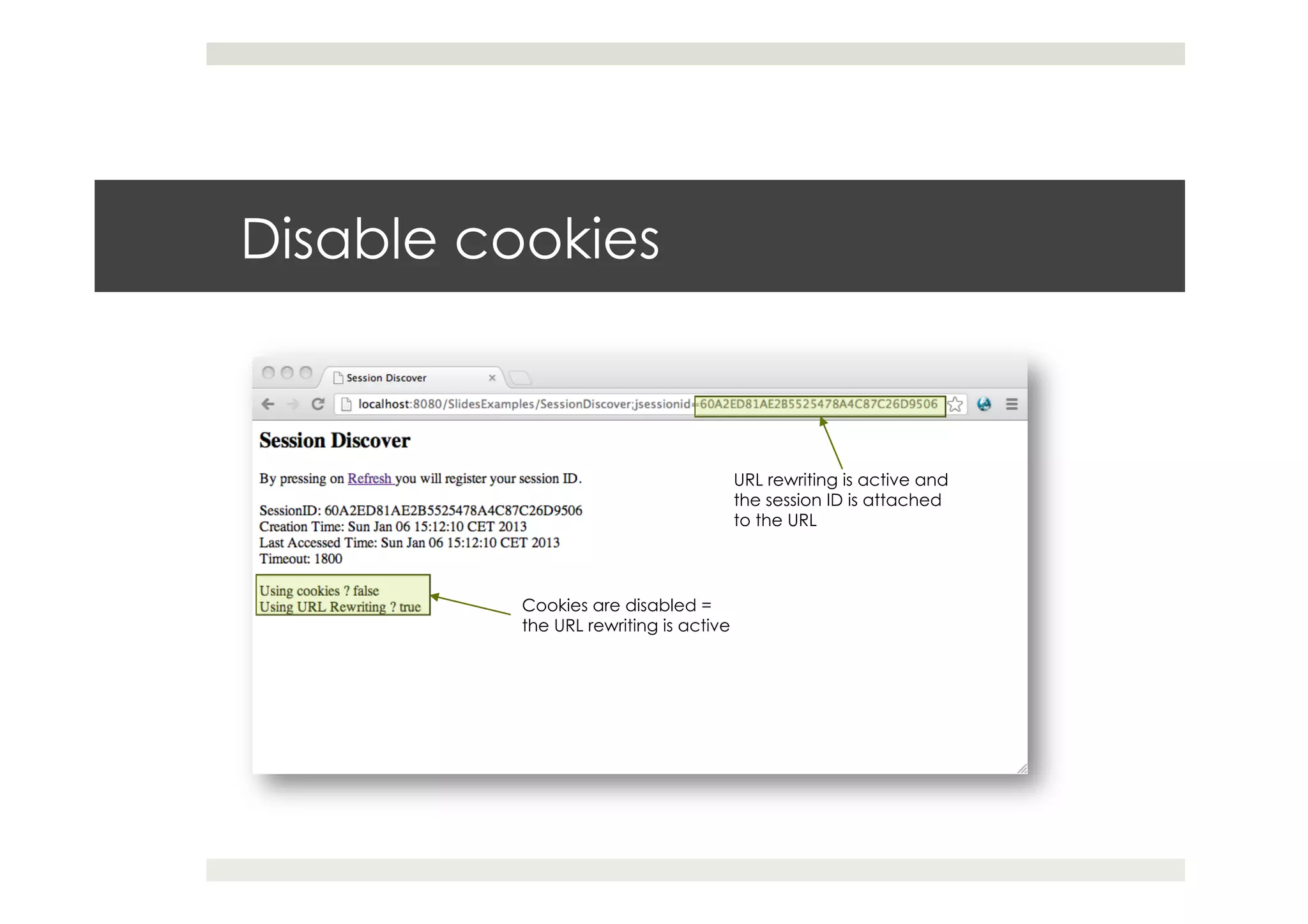 Disable cookies
Cookies are disabled =
the URL rewriting is active
URL rewriting is active and
the session ID is attached
to the URL
 