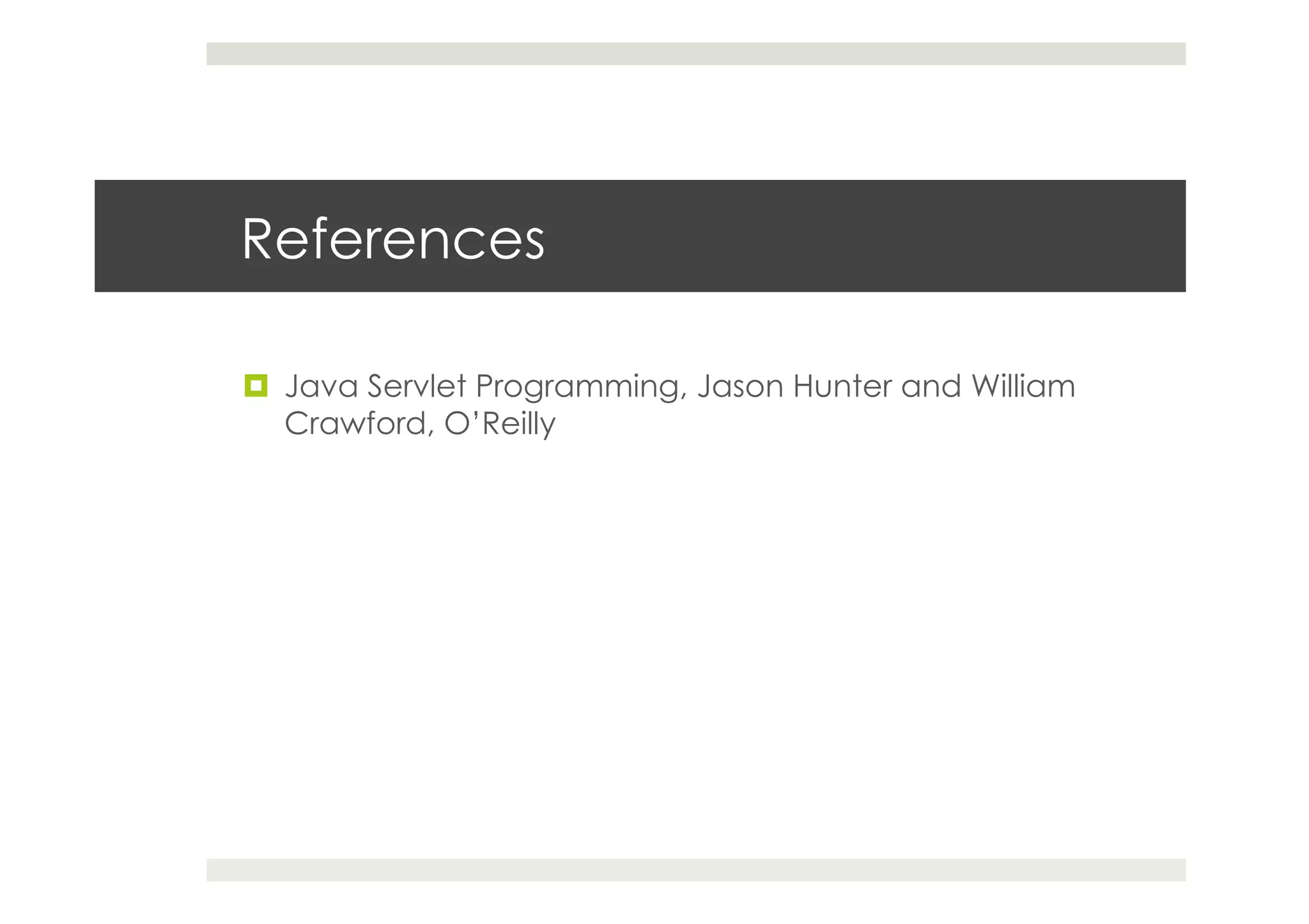 References
¤  Java Servlet Programming, Jason Hunter and William
Crawford, O’Reilly
 